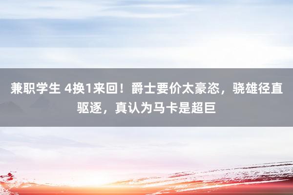 兼职学生 4换1来回！爵士要价太豪恣，骁雄径直驱逐，真认为马卡是超巨