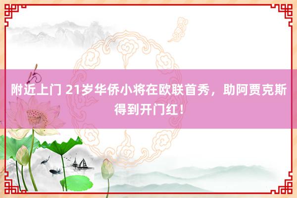 附近上门 21岁华侨小将在欧联首秀，助阿贾克斯得到开门红！